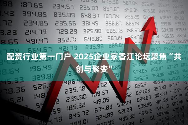 配资行业第一门户 2025企业家香江论坛聚焦“共创与聚变”