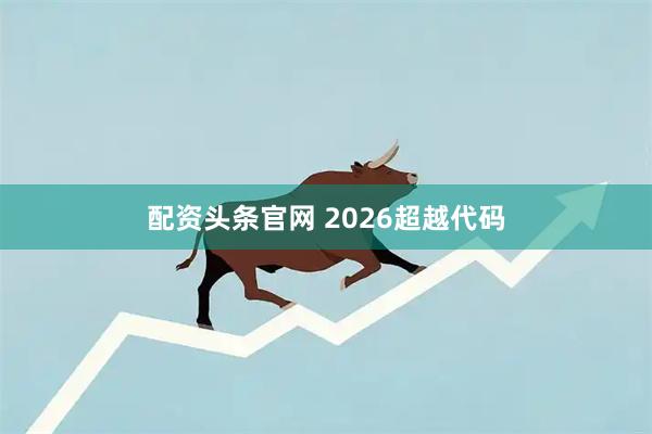 配资头条官网 2026超越代码